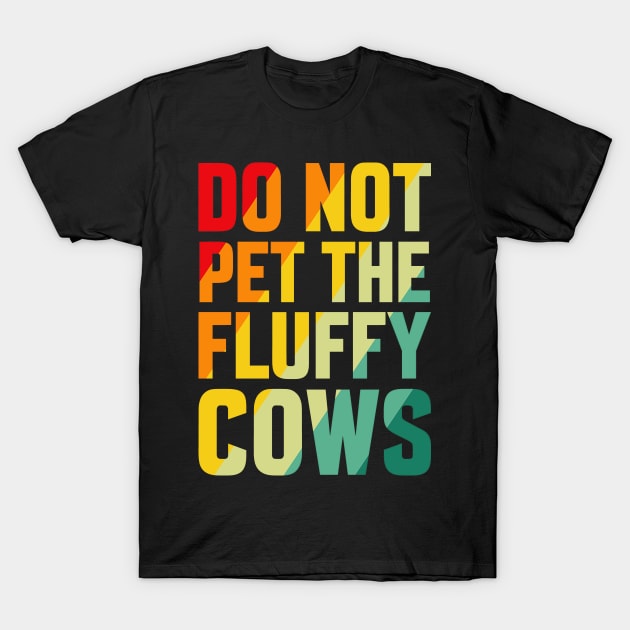 do not pet the fluffy cows T-Shirt by wfmacawrub